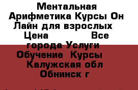 Ментальная Арифметика Курсы Он-Лайн для взрослых › Цена ­ 25 000 - Все города Услуги » Обучение. Курсы   . Калужская обл.,Обнинск г.